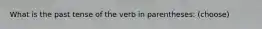 What is the past tense of the verb in parentheses: (choose)