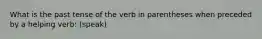 What is the past tense of the verb in parentheses when preceded by a helping verb: (speak)