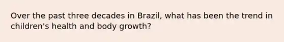 Over the past three decades in Brazil, what has been the trend in children's health and body growth?