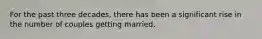 For the past three decades, there has been a significant rise in the number of couples getting married.