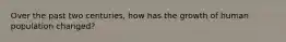 Over the past two centuries, how has the growth of human population changed?