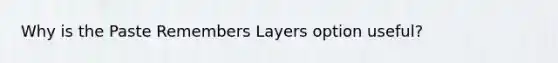 Why is the Paste Remembers Layers option useful?