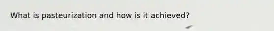 What is pasteurization and how is it achieved?