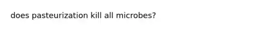 does pasteurization kill all microbes?