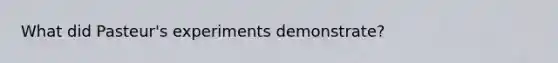 What did Pasteur's experiments demonstrate?