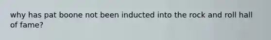 why has pat boone not been inducted into the rock and roll hall of fame?