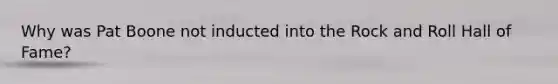Why was Pat Boone not inducted into the Rock and Roll Hall of Fame?