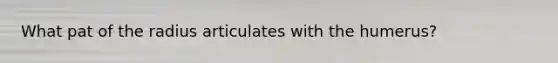 What pat of the radius articulates with the humerus?