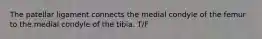 The patellar ligament connects the medial condyle of the femur to the medial condyle of the tibia. T/F