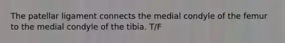 The patellar ligament connects the medial condyle of the femur to the medial condyle of the tibia. T/F