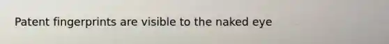 Patent fingerprints are visible to the naked eye