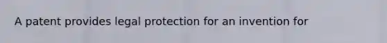 A patent provides legal protection for an invention for