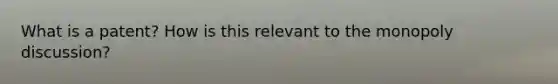 What is a patent? How is this relevant to the monopoly discussion?