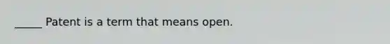 _____ Patent is a term that means open.