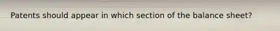 Patents should appear in which section of the balance sheet?