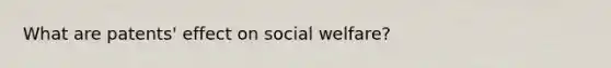 What are patents' effect on social welfare?