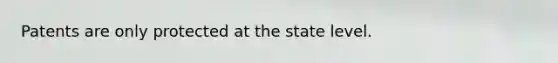 Patents are only protected at the state level.