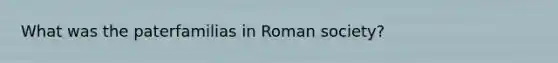 What was the paterfamilias in Roman society?