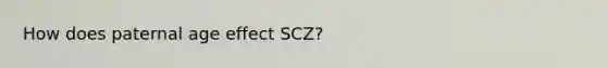 How does paternal age effect SCZ?