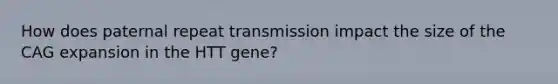 How does paternal repeat transmission impact the size of the CAG expansion in the HTT gene?