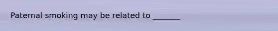Paternal smoking may be related to _______