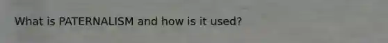 What is PATERNALISM and how is it used?