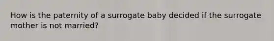 How is the paternity of a surrogate baby decided if the surrogate mother is not married?