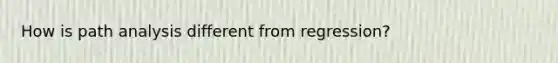 How is path analysis different from regression?