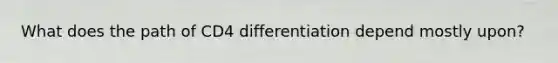 What does the path of CD4 differentiation depend mostly upon?