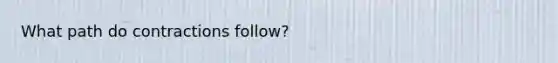 What path do contractions follow?