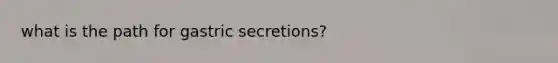 what is the path for gastric secretions?