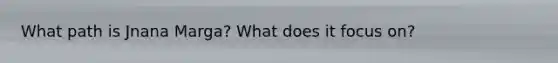 What path is Jnana Marga? What does it focus on?