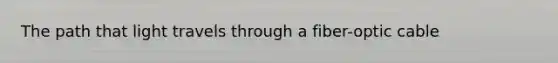 The path that light travels through a fiber-optic cable