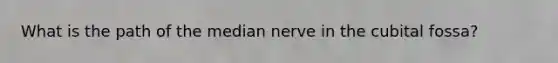 What is the path of the median nerve in the cubital fossa?