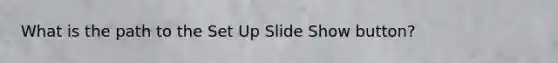 What is the path to the Set Up Slide Show button?