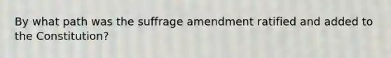 By what path was the suffrage amendment ratified and added to the Constitution?