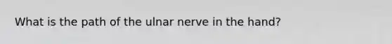 What is the path of the ulnar nerve in the hand?