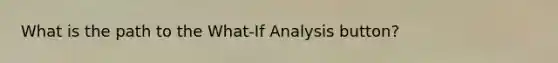 What is the path to the What-If Analysis button?