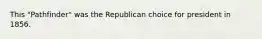 This "Pathfinder" was the Republican choice for president in 1856.