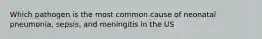 Which pathogen is the most common cause of neonatal pneumonia, sepsis, and meningitis in the US