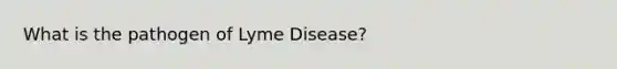 What is the pathogen of Lyme Disease?