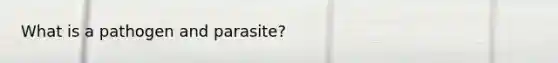 What is a pathogen and parasite?