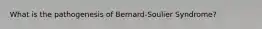 What is the pathogenesis of Bernard-Soulier Syndrome?