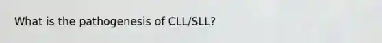 What is the pathogenesis of CLL/SLL?