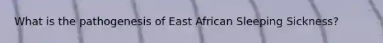 What is the pathogenesis of East African Sleeping Sickness?