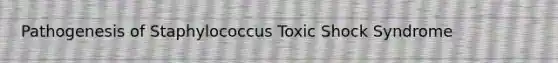 Pathogenesis of Staphylococcus Toxic Shock Syndrome