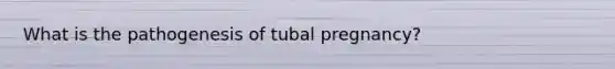 What is the pathogenesis of tubal pregnancy?