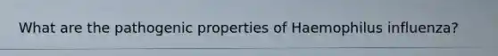 What are the pathogenic properties of Haemophilus influenza?