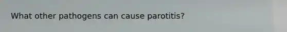 What other pathogens can cause parotitis?