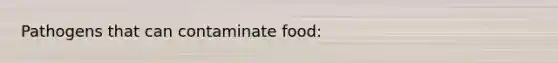 Pathogens that can contaminate food: